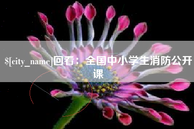 龙海回看：全国中小学生消防公开课