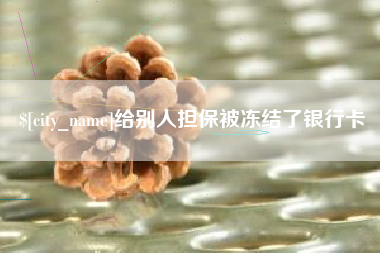 龙海给别人担保被冻结了银行卡