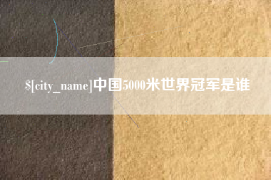 龙海中国5000米世界冠军是谁
