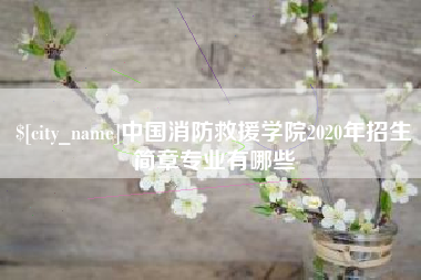 龙海中国消防救援学院2020年招生简章专业有哪些