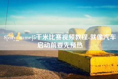 龙海5千米比赛视频教程-就像汽车启动前要先预热