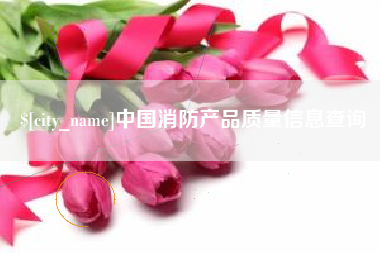 龙海中国消防产品质量信息查询