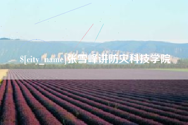 龙海张雪峰讲防灾科技学院