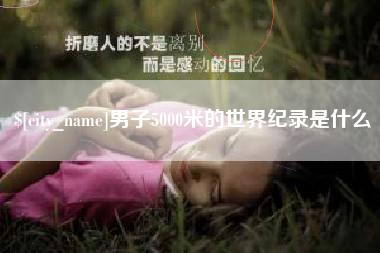 龙海男子5000米的世界纪录是什么