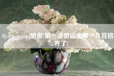 龙海骄傲!第一波奥运金牌“九宫格”齐了!