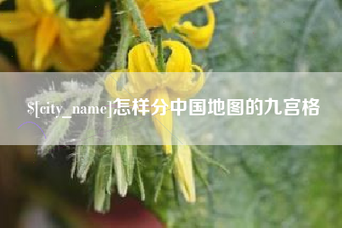 龙海怎样分中国地图的九宫格