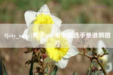 龙海男子5000米中国选手是谁啊图片